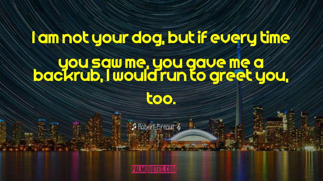 Robert Breault Quotes: I am not your dog,