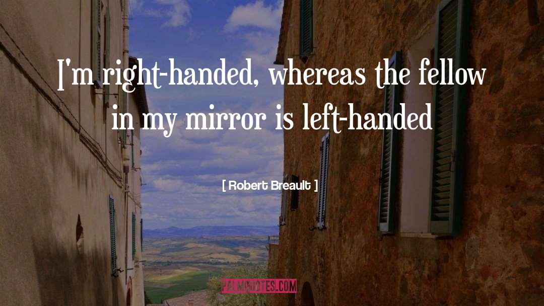 Robert Breault Quotes: I'm right-handed, whereas the fellow