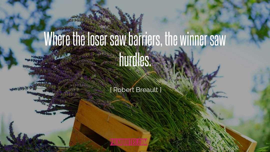 Robert Breault Quotes: Where the loser saw barriers,