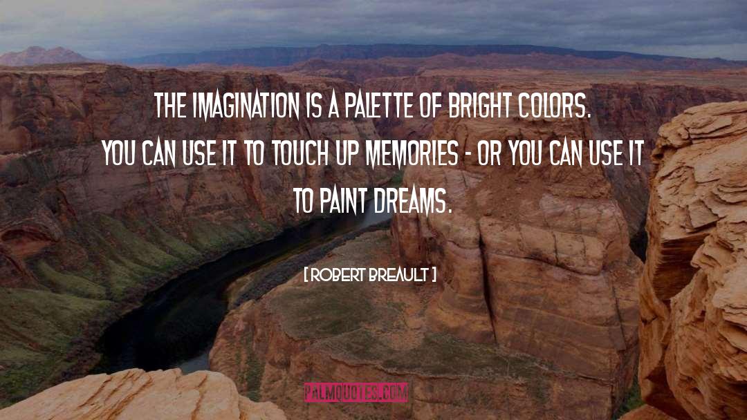 Robert Breault Quotes: The imagination is a palette