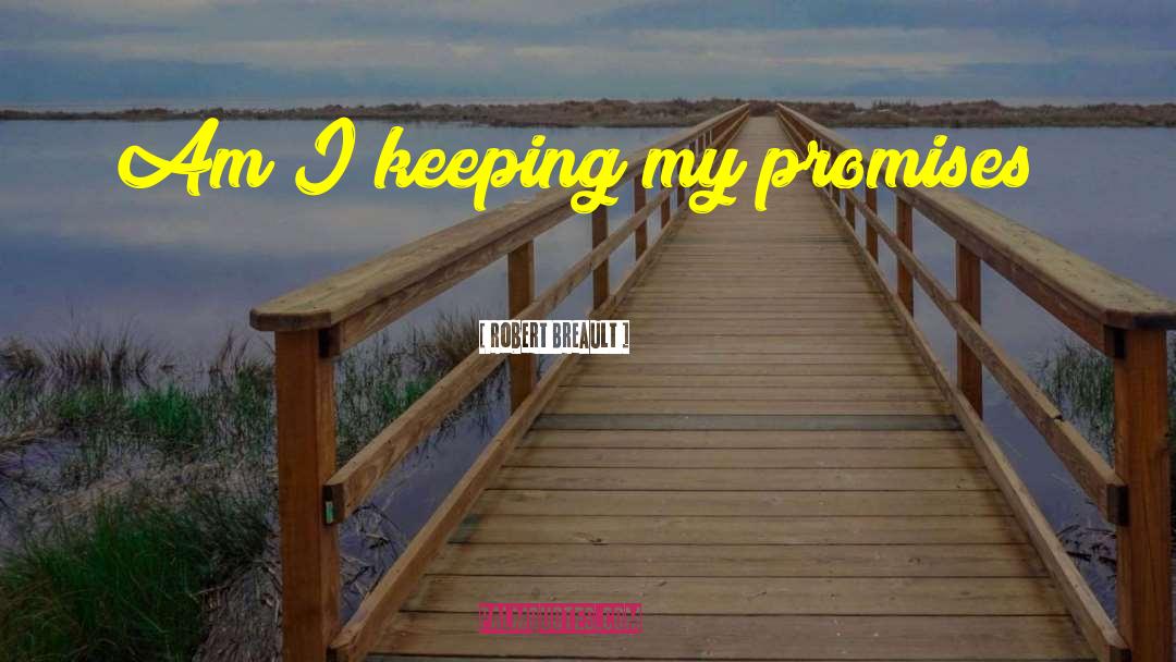 Robert Breault Quotes: Am I keeping my promises?