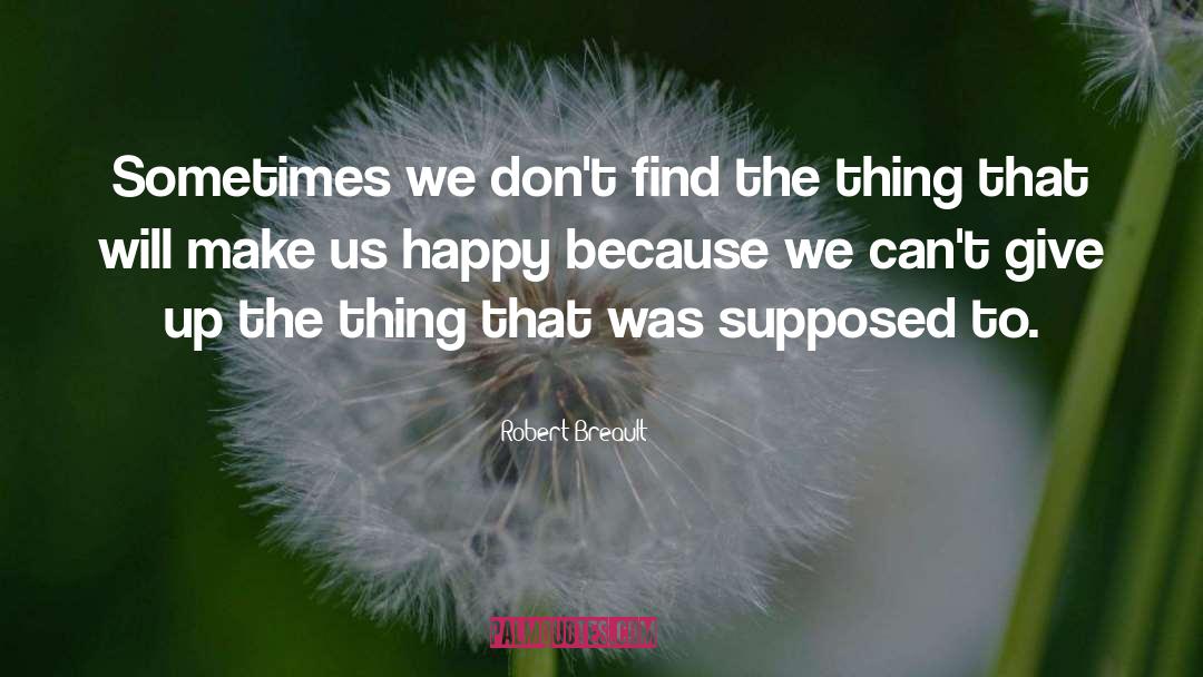 Robert Breault Quotes: Sometimes we don't find the