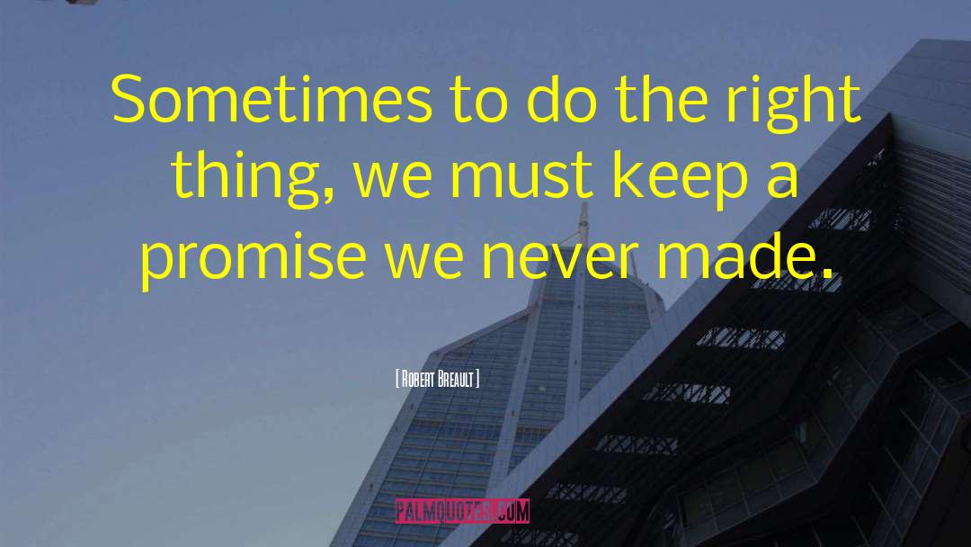 Robert Breault Quotes: Sometimes to do the right