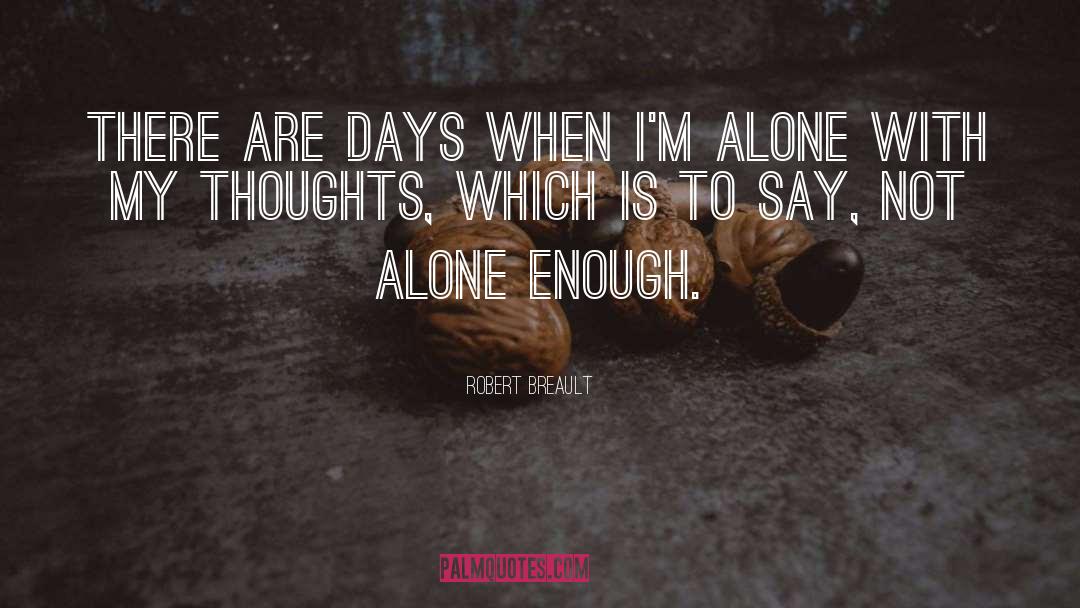 Robert Breault Quotes: There are days when I'm