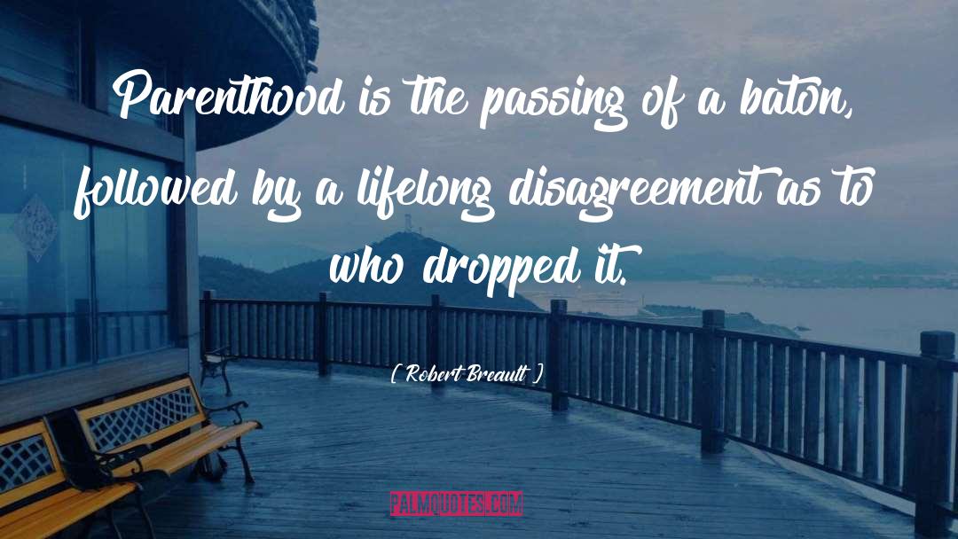 Robert Breault Quotes: Parenthood is the passing of