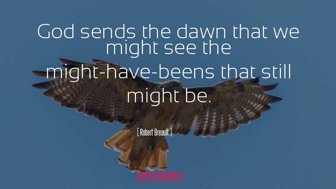 Robert Breault Quotes: God sends the dawn that