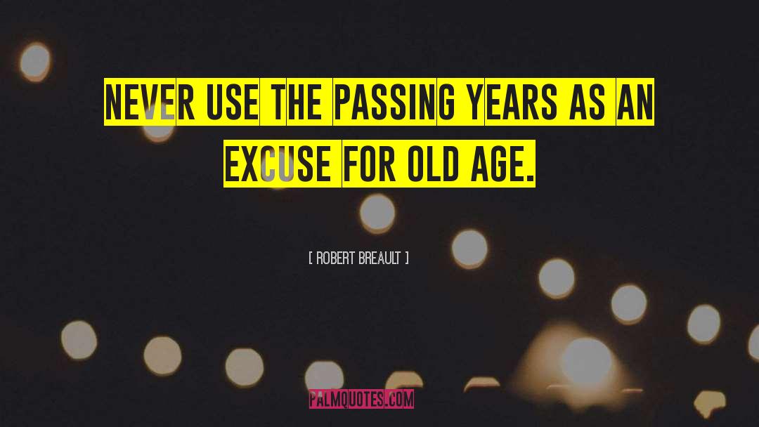 Robert Breault Quotes: Never use the passing years