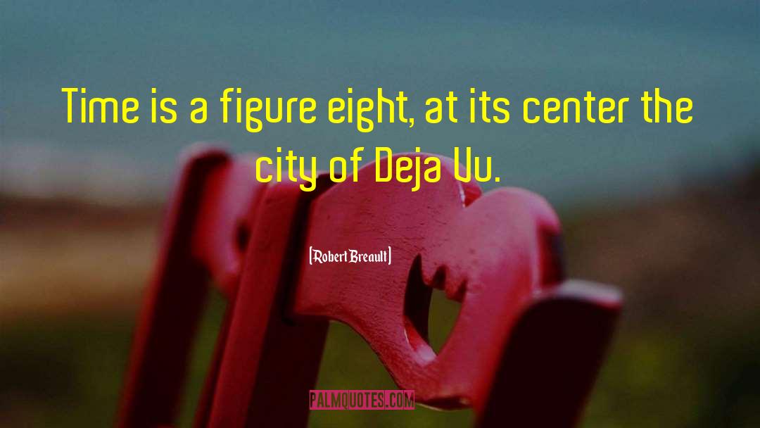 Robert Breault Quotes: Time is a figure eight,