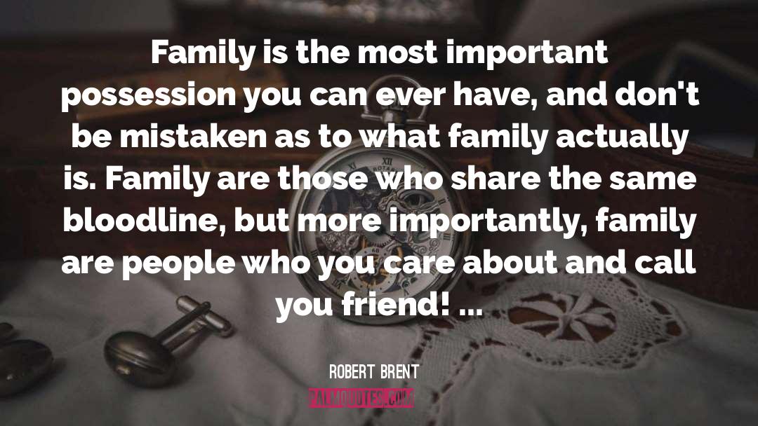 Robert Brent Quotes: Family is the most important