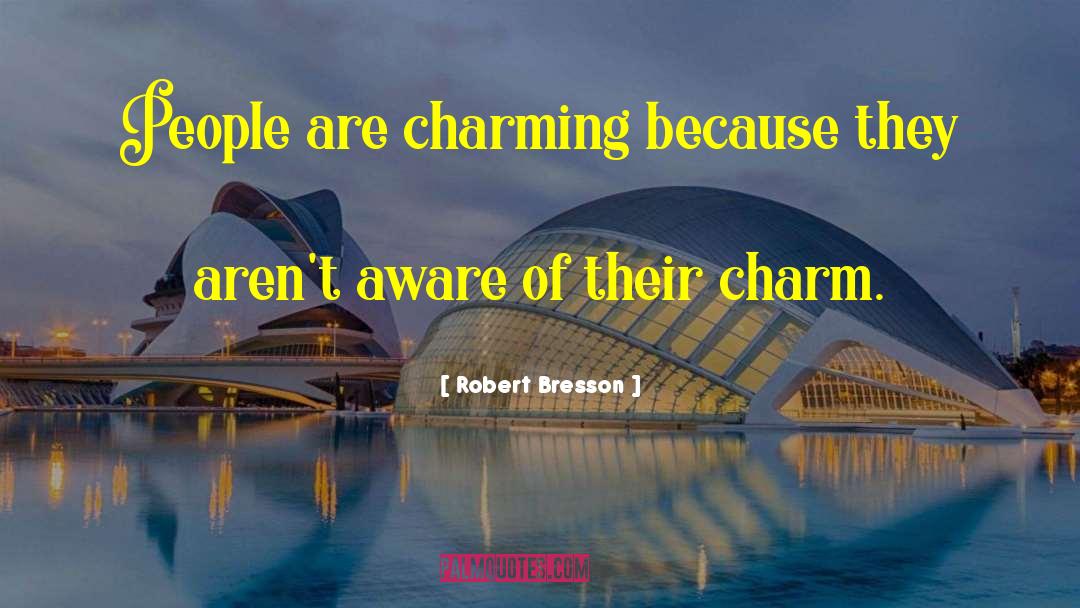 Robert Bresson Quotes: People are charming because they