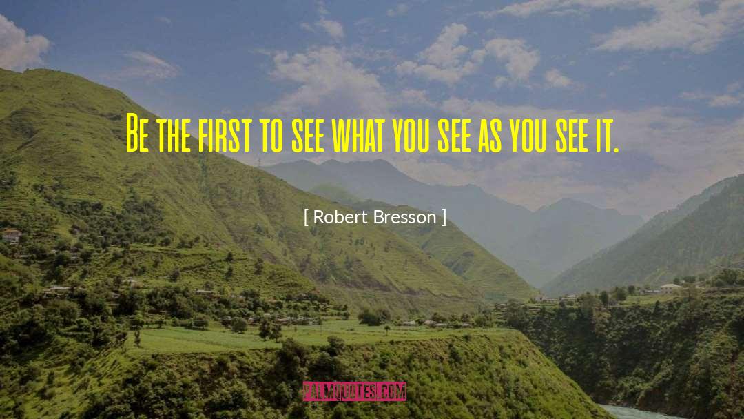 Robert Bresson Quotes: Be the first to see