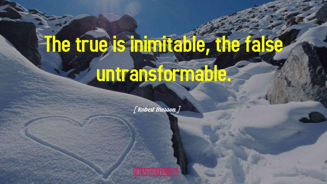 Robert Bresson Quotes: The true is inimitable, the