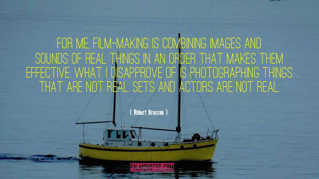 Robert Bresson Quotes: For me, film-making is combining