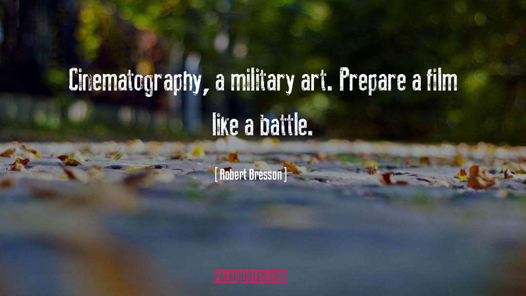 Robert Bresson Quotes: Cinematography, a military art. Prepare