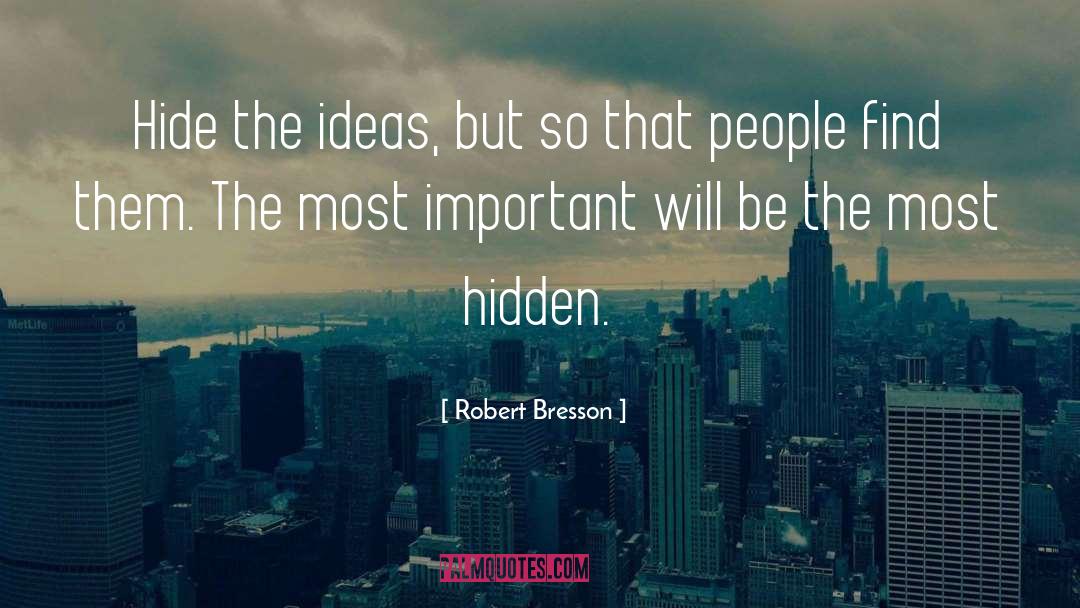 Robert Bresson Quotes: Hide the ideas, but so