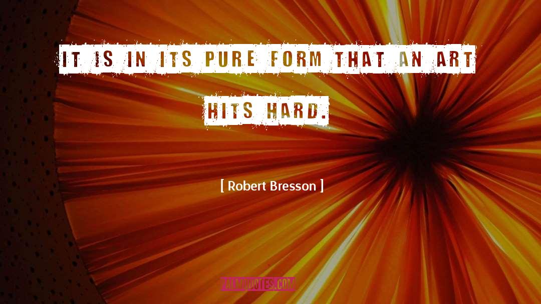 Robert Bresson Quotes: It is in its pure