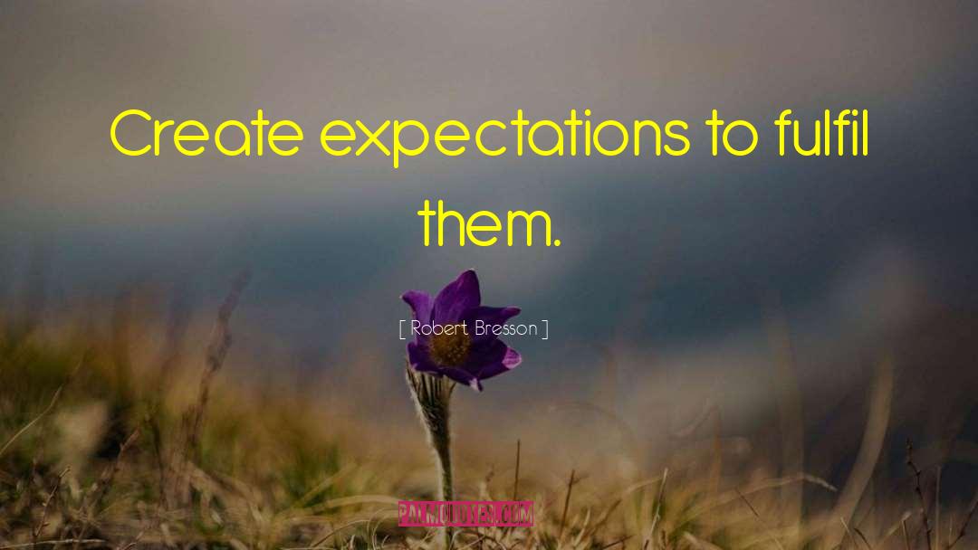 Robert Bresson Quotes: Create expectations to fulfil them.