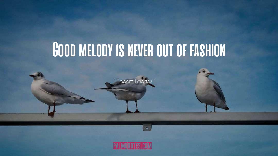 Robert Bridges Quotes: Good melody is never out