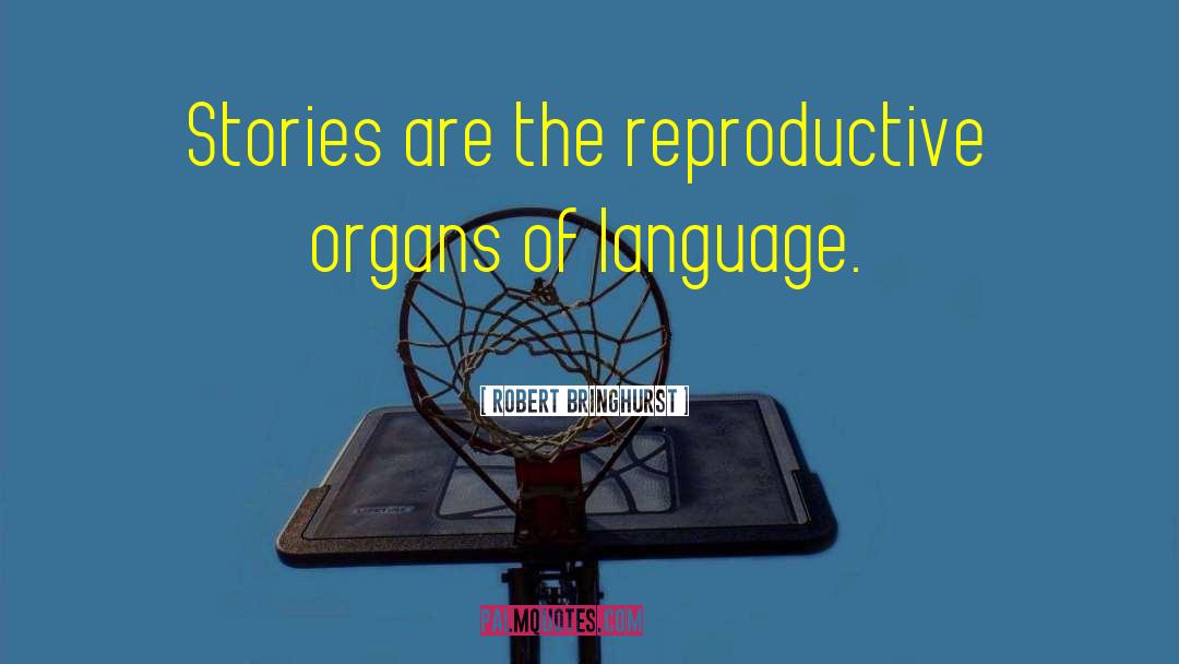 Robert Bringhurst Quotes: Stories are the reproductive organs