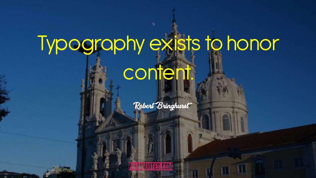 Robert Bringhurst Quotes: Typography exists to honor content.