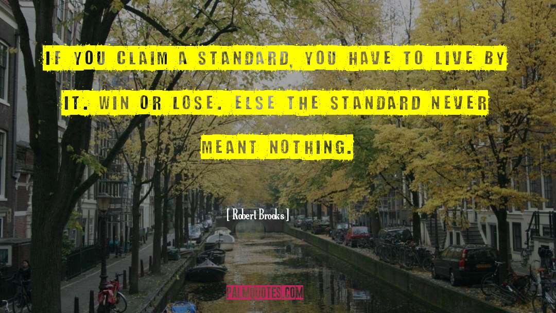 Robert Brooks Quotes: If you claim a standard,