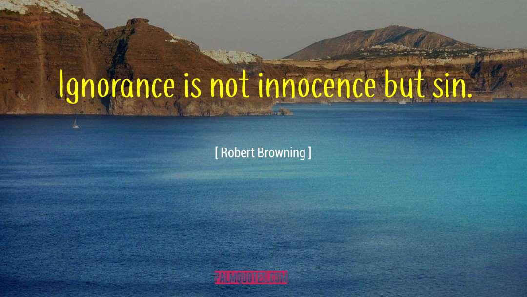 Robert Browning Quotes: Ignorance is not innocence but