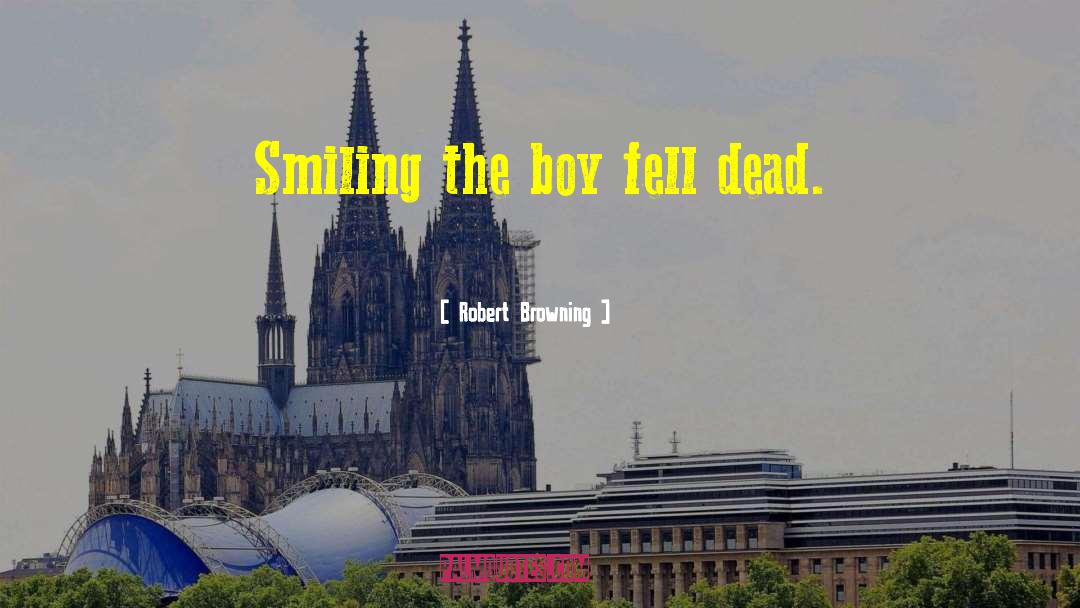 Robert Browning Quotes: Smiling the boy fell dead.