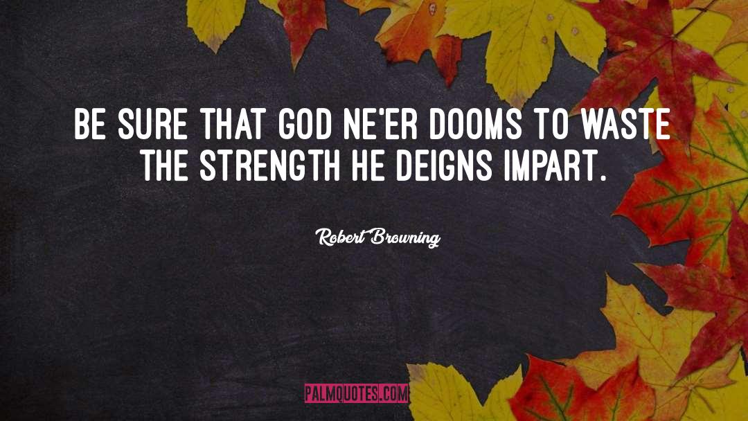 Robert Browning Quotes: Be sure that God Ne'er