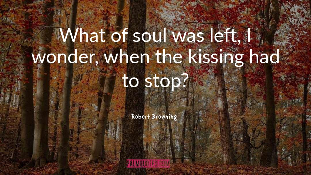 Robert Browning Quotes: What of soul was left,