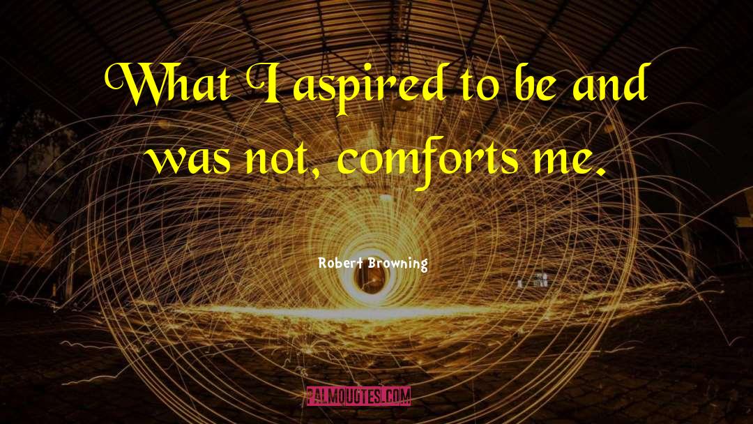 Robert Browning Quotes: What I aspired to be