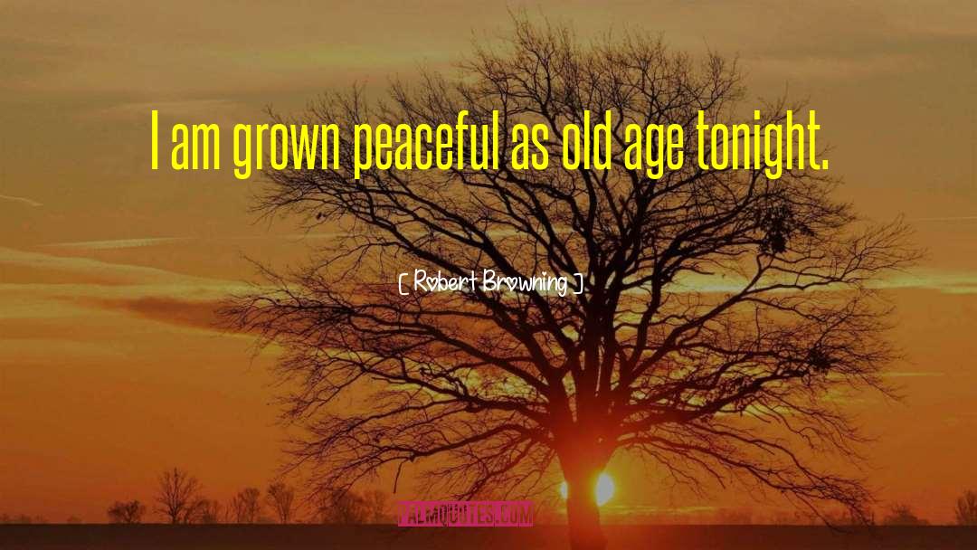 Robert Browning Quotes: I am grown peaceful as