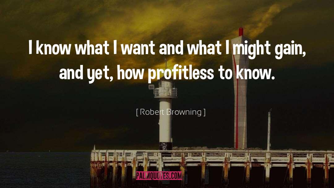 Robert Browning Quotes: I know what I want