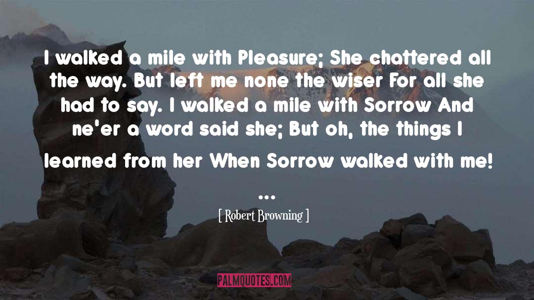 Robert Browning Quotes: I walked a mile with