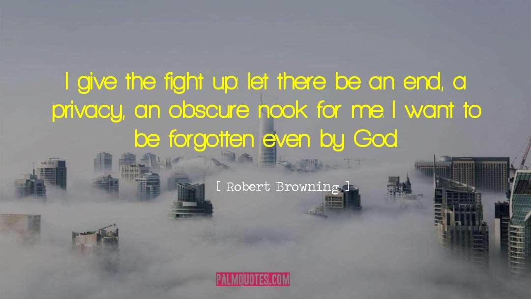 Robert Browning Quotes: I give the fight up:
