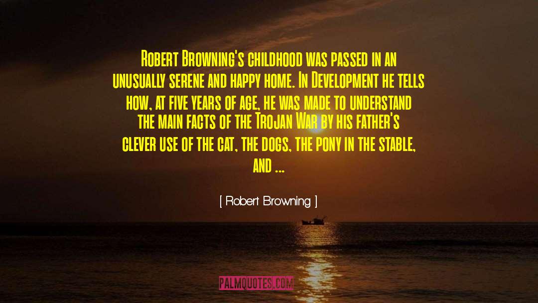 Robert Browning Quotes: Robert Browning's childhood was passed