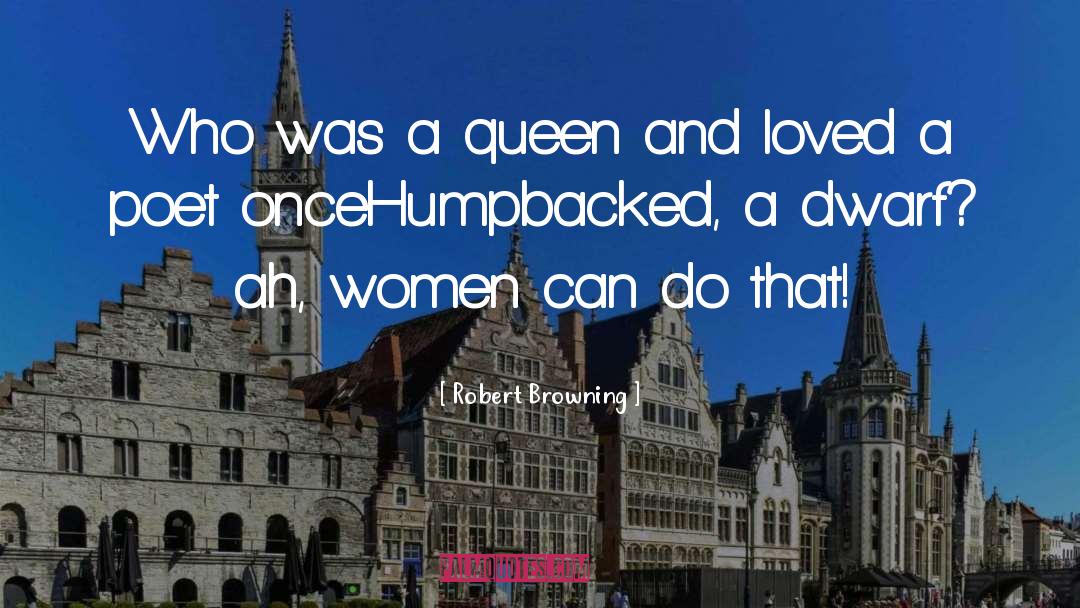 Robert Browning Quotes: Who was a queen and