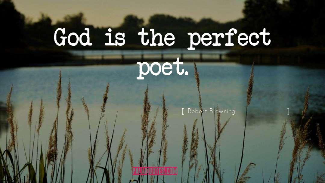 Robert Browning Quotes: God is the perfect poet.