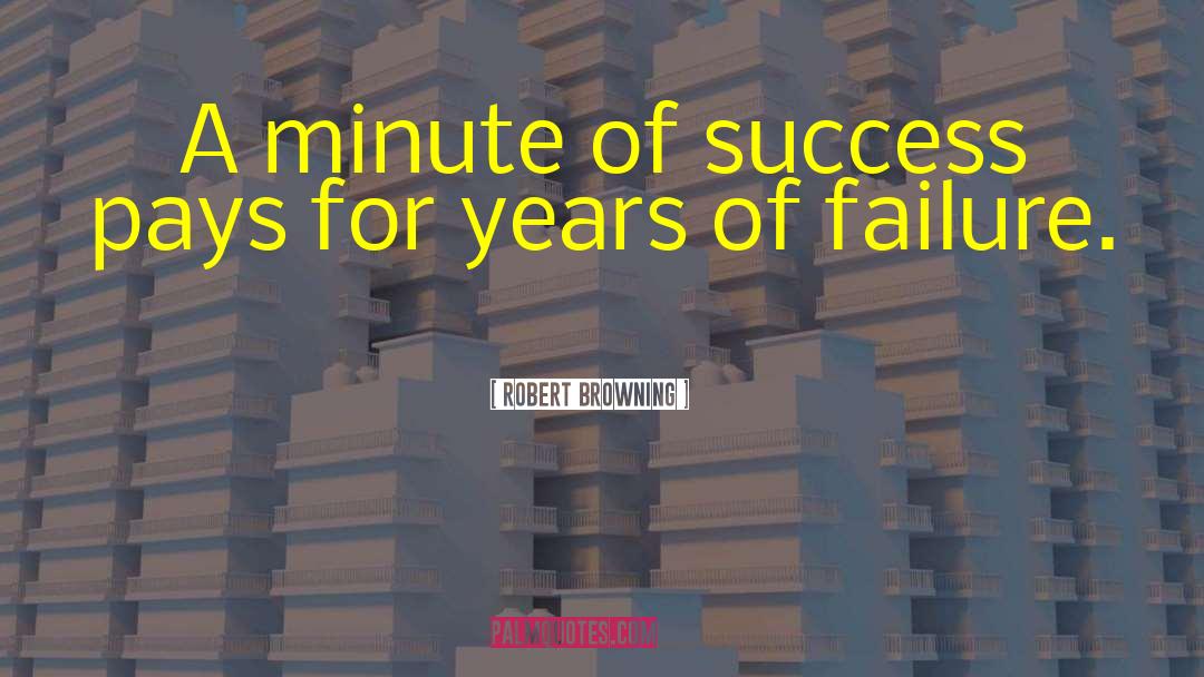Robert Browning Quotes: A minute of success pays