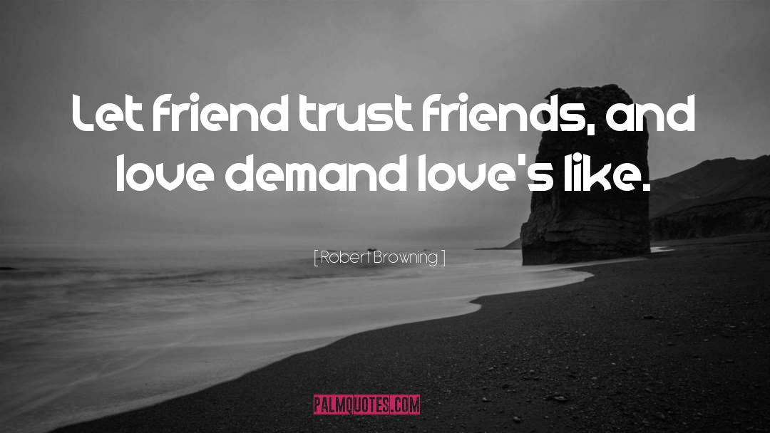 Robert Browning Quotes: Let friend trust friends, and