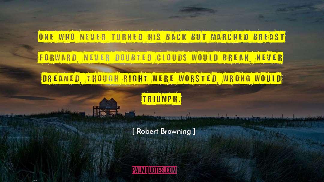 Robert Browning Quotes: One who never turned his