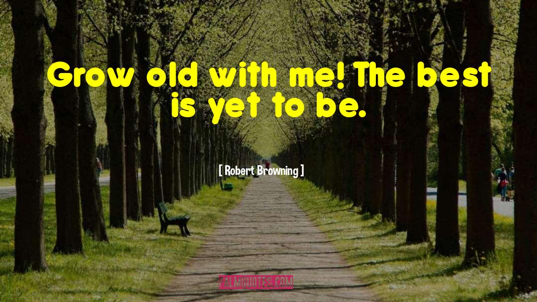 Robert Browning Quotes: Grow old with me! The