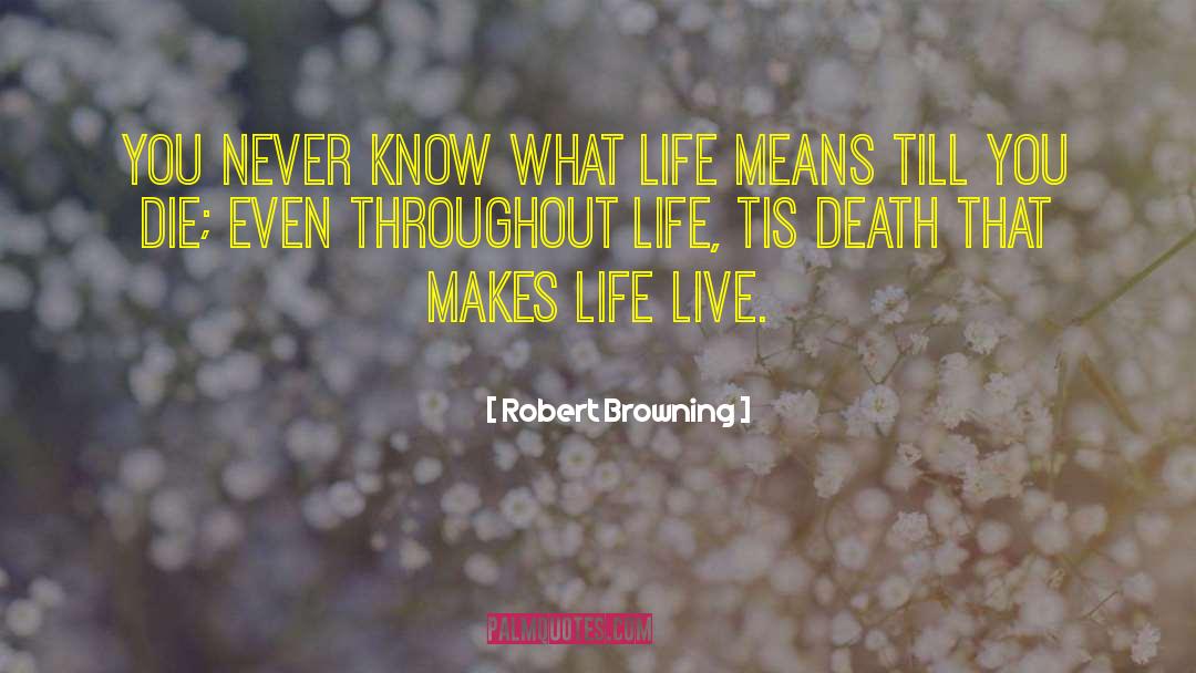 Robert Browning Quotes: You never know what life