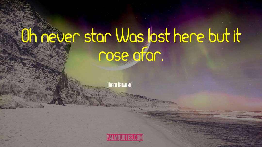 Robert Browning Quotes: Oh never star Was lost
