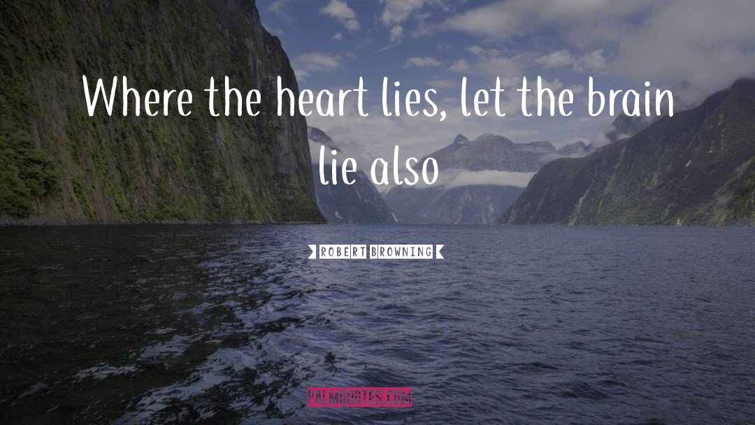 Robert Browning Quotes: Where the heart lies, let