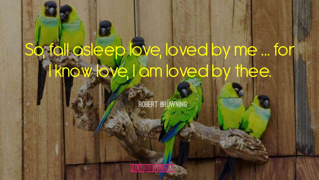 Robert Browning Quotes: So, fall asleep love, loved