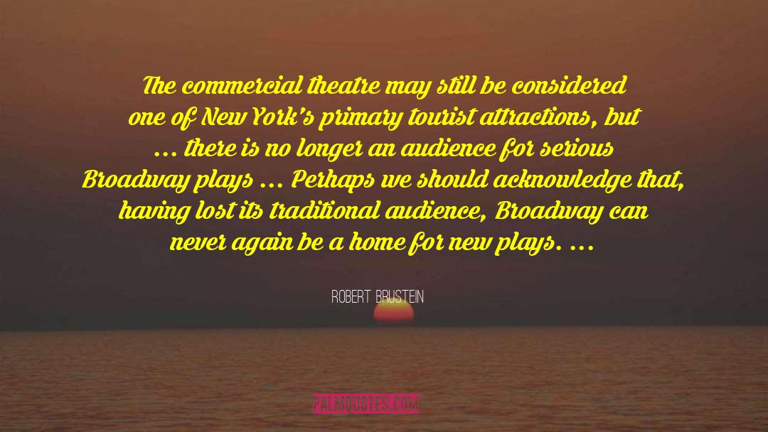 Robert Brustein Quotes: The commercial theatre may still