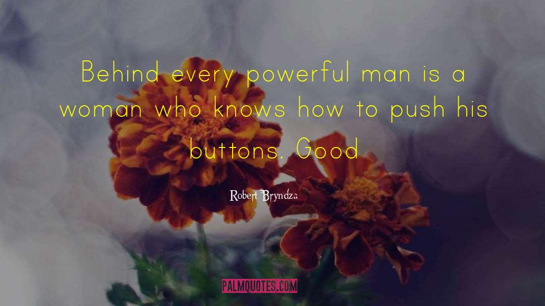Robert Bryndza Quotes: Behind every powerful man is