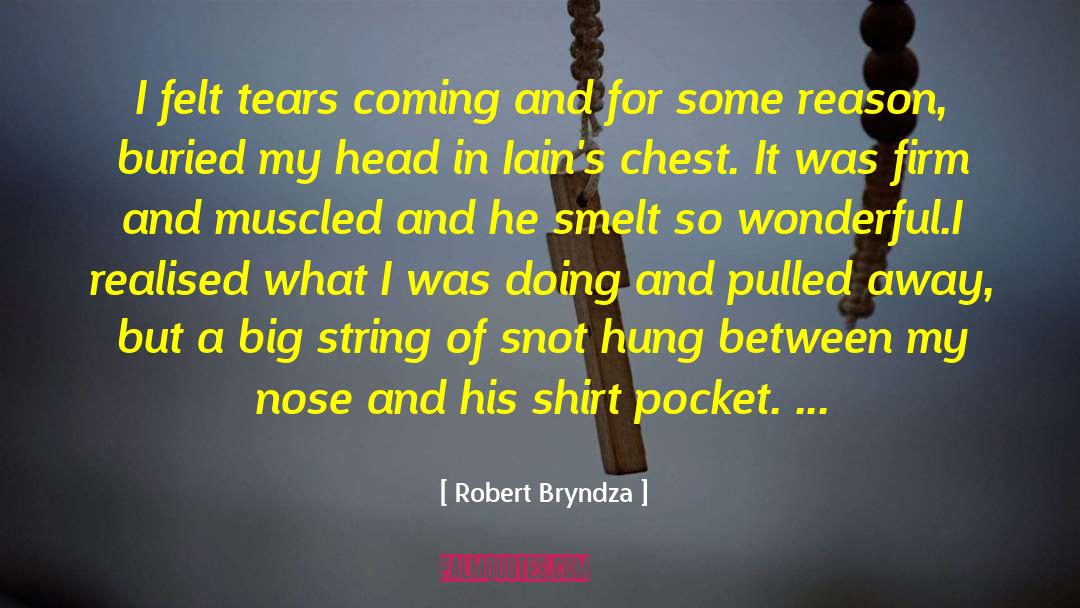 Robert Bryndza Quotes: I felt tears coming and