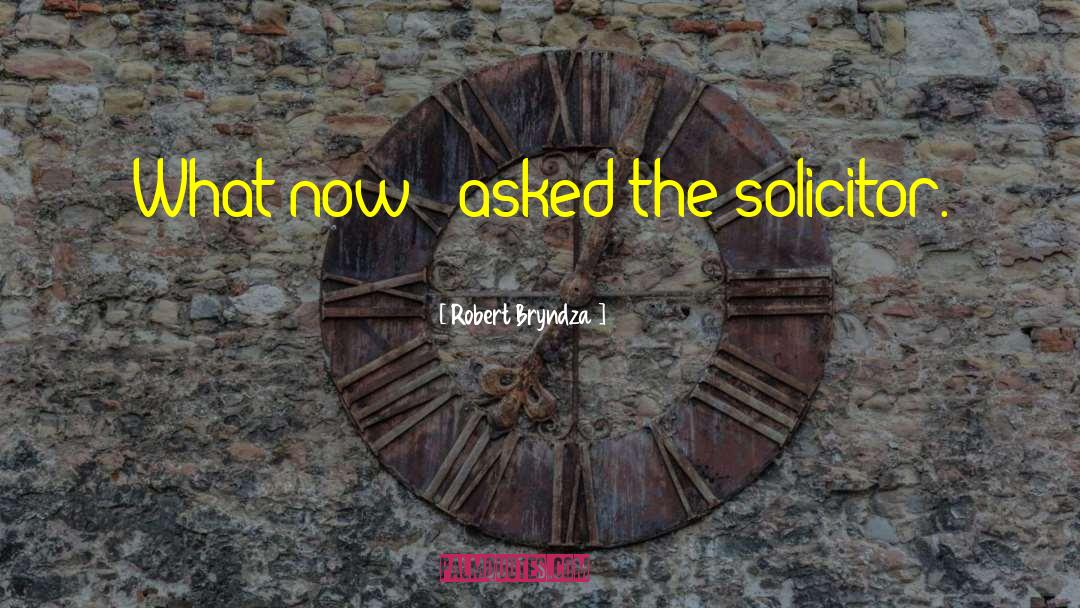 Robert Bryndza Quotes: What now?' asked the solicitor.