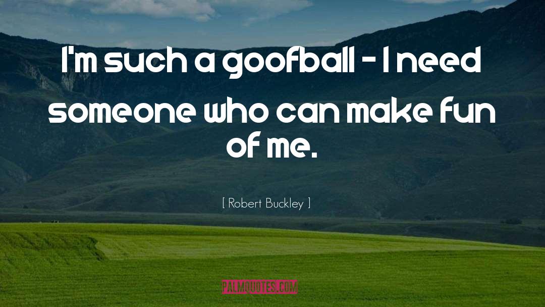 Robert Buckley Quotes: I'm such a goofball -